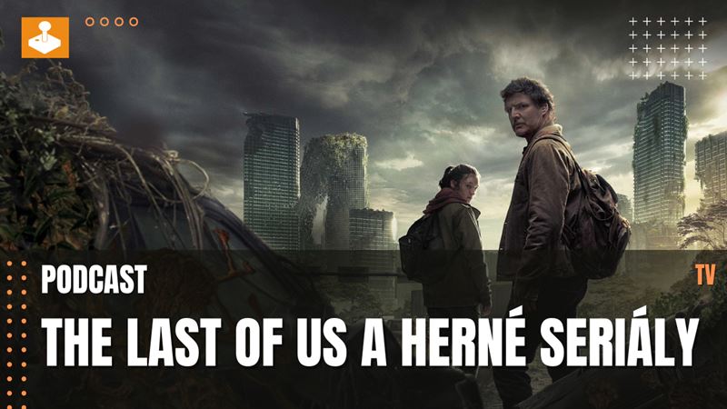 Podcast - The Last Of Us a ďalšie herné seriály