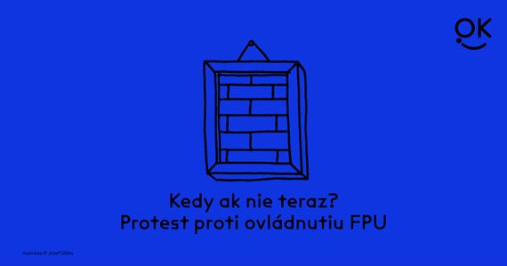 Kedy, ak nie teraz? Kultrna obec sa bri a organizuje finlny protest proti ovldnutiu FPU